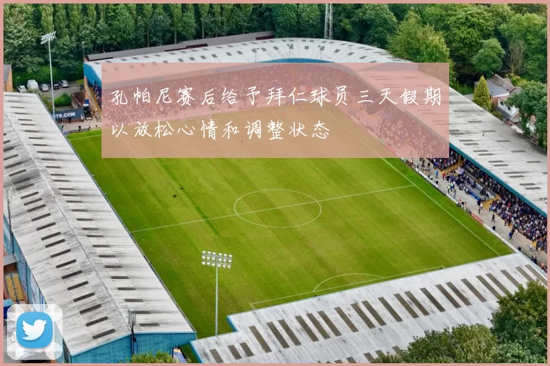 孔帕尼赛后给予拜仁球员三天假期以放松心情和调整状态