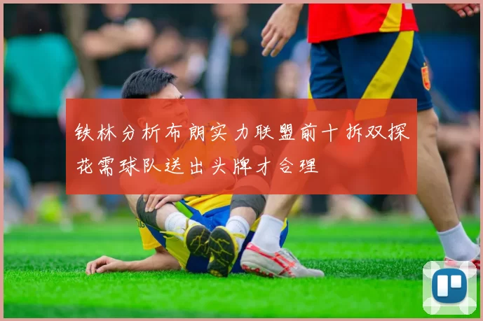 铁林分析布朗实力联盟前十拆双探花需球队送出头牌才合理
